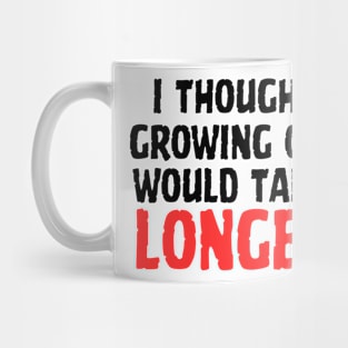 I Thought Growing Old Would Take Longer Mug